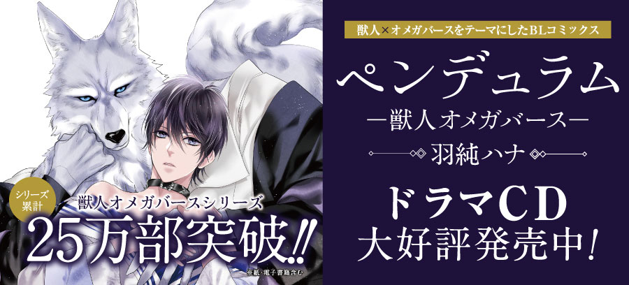 ペンデュラム―獣人オメガバース― 25万部突破!ドラマCD好評発売中!