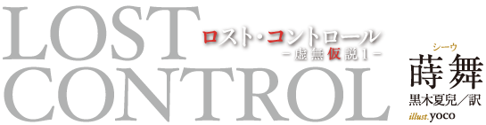 「ロスト・コントロール -虚無仮説1-」 著：蒔舞(シーウ)　訳：黒木夏兒　ill：yoco